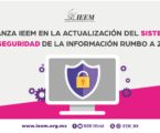 AVANZA IEEM EN LA ACTUALIZACIÓN DEL SISTEMA DE SEGURIDAD DE LA INFORMACIÓN RUMBO A 2027