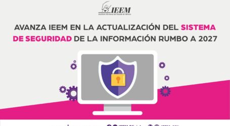 AVANZA IEEM EN LA ACTUALIZACIÓN DEL SISTEMA DE SEGURIDAD DE LA INFORMACIÓN RUMBO A 2027