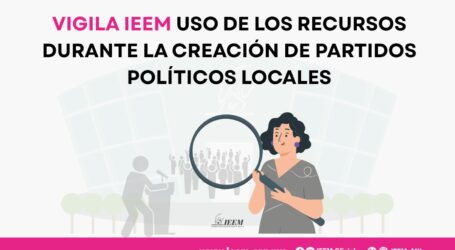 VIGILA IEEM USO DE LOS RECURSOS DURANTE LA CREACIÓN DE PARTIDOS POLÍTICOS LOCALES